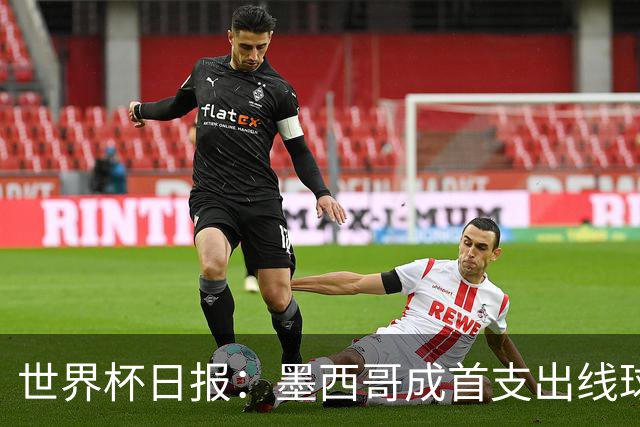 世界杯日报：墨西哥成首支出线球队 内马尔确定无缘战海地
