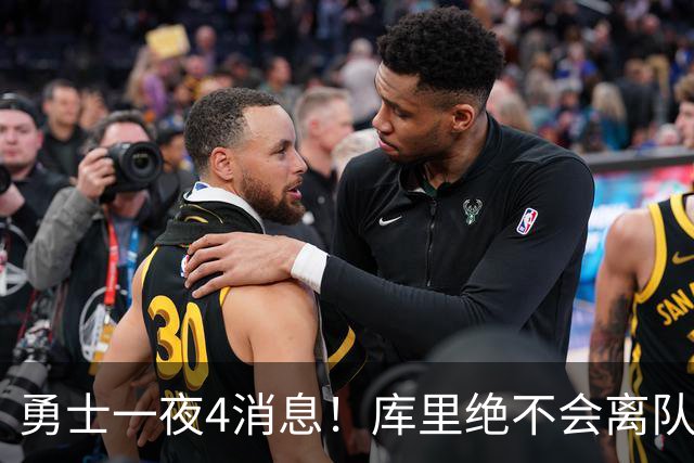 勇士一夜4消息！库里绝不会离队，克莱有望回归，再追求35岁中锋