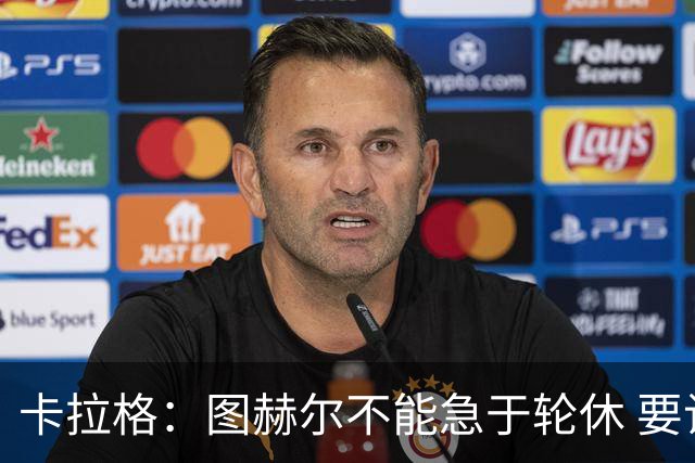 卡拉格：图赫尔不能急于轮休 要让伤员休息好 格伊应担当首发