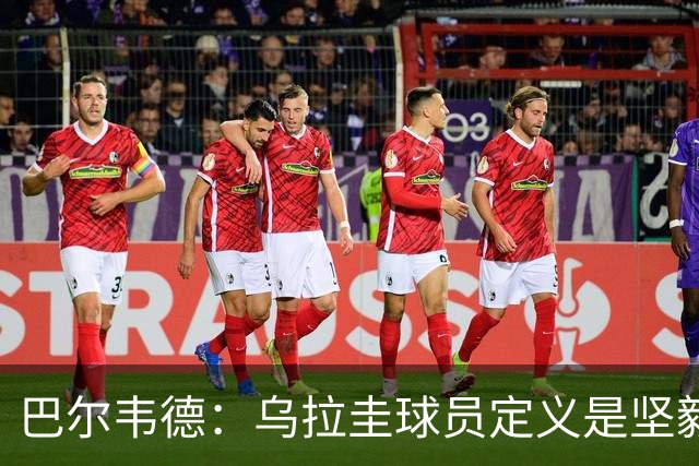 巴尔韦德：乌拉圭球员定义是坚毅渴望和激情 对黄金一代充满感激