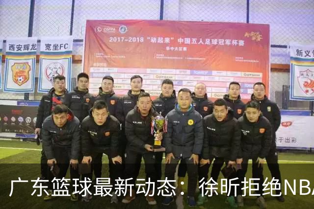 广东篮球最新动态：徐昕拒绝NBA邀请，杜锋为母校发声，张昊复出前景堪忧
