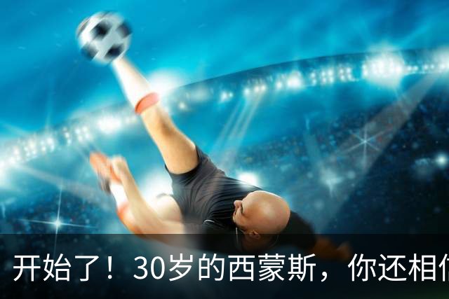 开始了！30岁的西蒙斯，你还相信吗？