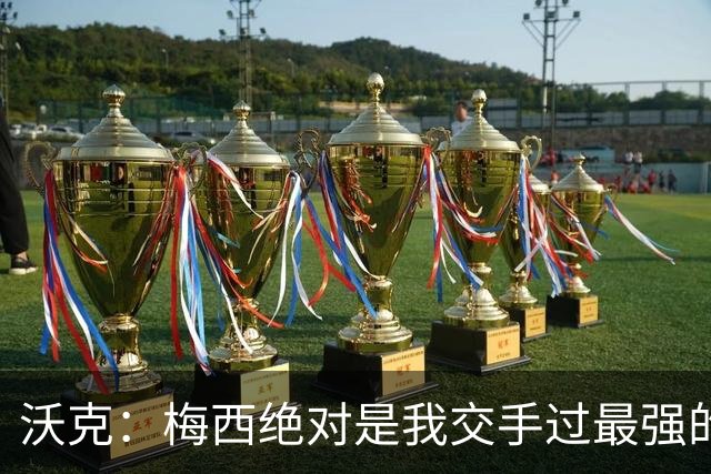 沃克：梅西绝对是我交手过最强的球员，他用足球做出的事太吓人了