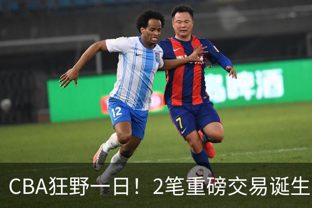 CBA狂野一日！2笔重磅交易诞生，6人完成签约，徐杰林葳互换被辟谣