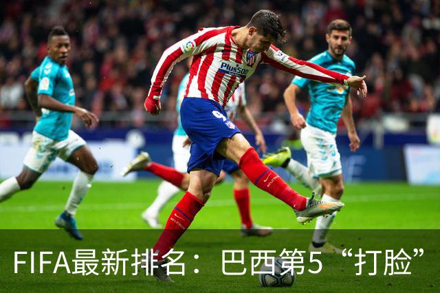 FIFA最新排名：巴西第5“打脸”安帅，葡萄牙第7让C罗面子挂不住
